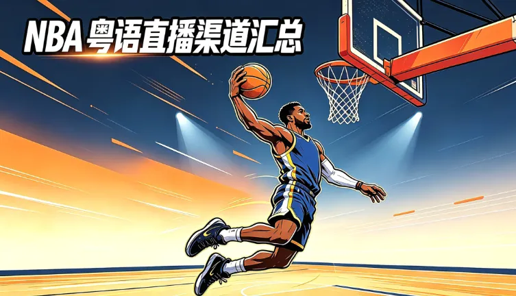 2026-27 NBA粤语直播哪里看？大陆、香港、澳门及海外观赛渠道整理
